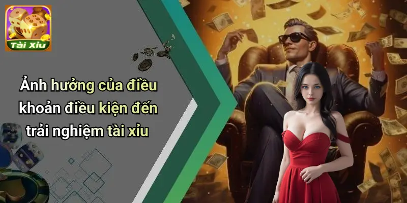 Điều Khoản Điều Kiện 3 Ảnh hưởng của điều khoản điều kiện đến trải nghiệm tài xỉu