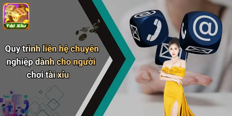 Liên Hệ 3 Quy trình liên hệ chuyên nghiệp dành cho người chơi tài xỉu