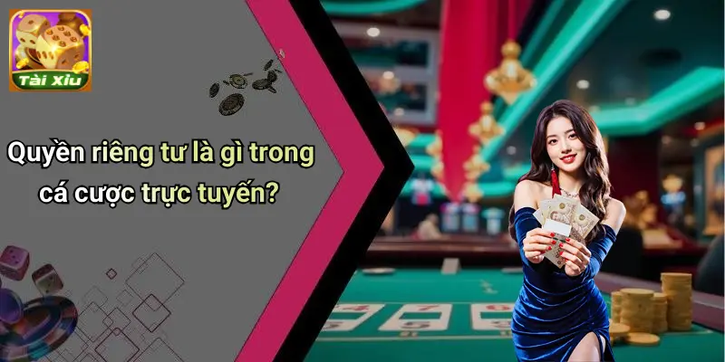Quyền Riêng Tư 2 Quyền riêng tư là gì trong cá cược trực tuyến?